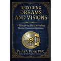 Decoding Dreams and Visions: A Blueprint for Divine Communications: A Blueprint for Decoding Divine Communications