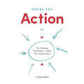 Where the Action Is: The Meetings That Make or Break Your Organization