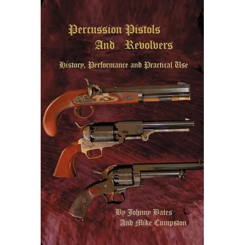 Percussion Pistols and Revolvers: History, Performance and Practical Use
