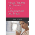 Abuse, Trauma, and Torture - Their Consequences and Effects
