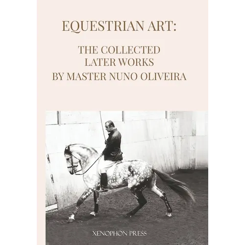 Equestrian Art The Collected Later Works by Nuno Oliveira