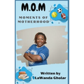 M.O.M.: Moments of Motherhood