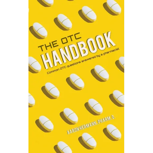 The OTC Handbook: Allergy, Cough, Cold Medicine Advice Book. Medication Guide for symptoms related to Flu, GI, Skin & MORE!