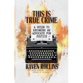 This Is True Crime: A Guide to Becoming an Advocate for Justice