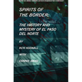 Spirits of the Border: The History and Mystery of El Paso Del Norte