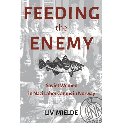 Feeding the Enemy: Soviet Women in Nazi Labor Camps in Norway