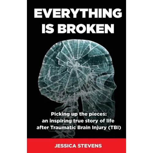 Everything is Broken: Life after Traumatic Brain Injury (TBI)