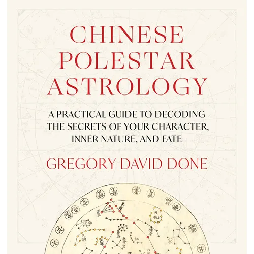 Chinese Polestar Astrology: A Practical Guide to Decoding the Secrets of Your Character, Inner Nature, and Fate