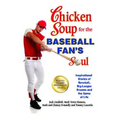 Chicken Soup for the Baseball Fan's Soul: Inspirational Stories of Baseball, Big-League Dreams and the Game of Life