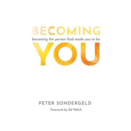 Becoming You: Becoming the person God made you to be