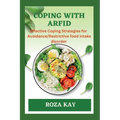 Coping with Arfid: Effective Strategies for Overcoming Avoidance Restrictive food intake disorder
