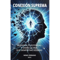 Conexión Suprema: Despierta Tu Potencial Y Diseña La Vida Que Siempre Has Deseado