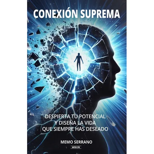 Conexión Suprema: Despierta Tu Potencial Y Diseña La Vida Que Siempre Has Deseado