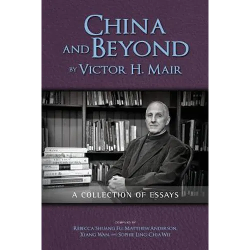 China and Beyond by Victor H. Mair: A Collection of Essays