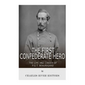 The First Confederate Hero: The Life and Career of P.G.T. Beauregard