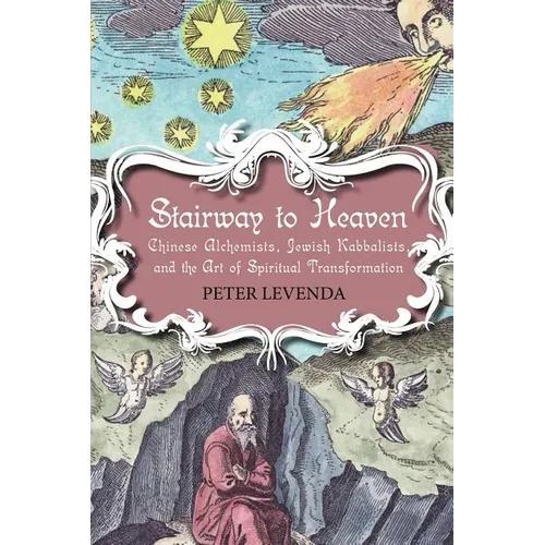 Stairway to Heaven: Chinese Alchemists, Jewish Kabbalists, and the Art of Spiritual Transformation