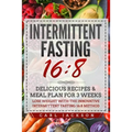 Intermittent Fasting 16/8: Delicious Recipes & Meal Plan for 3 Weeks Lose Weight with the Innovative Intermittent Fasting 16/8 Method