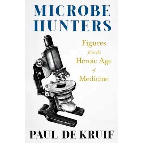 Microbe Hunters - Figures from the Heroic Age of Medicine (Read & Co. Science);Including Leeuwenhoek, Spallanzani, Pasteur, Koch, Roux, Behring, Metch