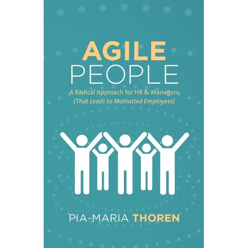 Agile People: A Radical Approach for HR & Managers (That Leads to Motivated Employees)