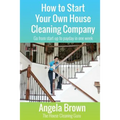 How to Start Your Own House Cleaning Company: Go from startup to payday in one week