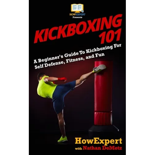 Kickboxing 101: A Beginner's Guide To Kickboxing For Self Defense, Fitness, and Fun