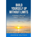 Build Yourself Up Without Limits: A Strategy to win in all Areas of Your Life