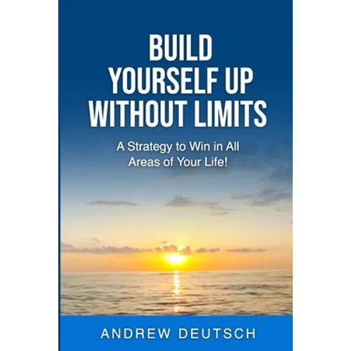 Build Yourself Up Without Limits: A Strategy to win in all Areas of Your Life