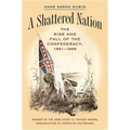 A Shattered Nation: The Rise and Fall of the Confederacy, 1861-1868