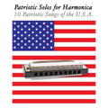 Patriotic Solos for Harmonica: 10 Patriotic Songs of the U.S.A. (in Standard Notation and Harmonica Tabs)