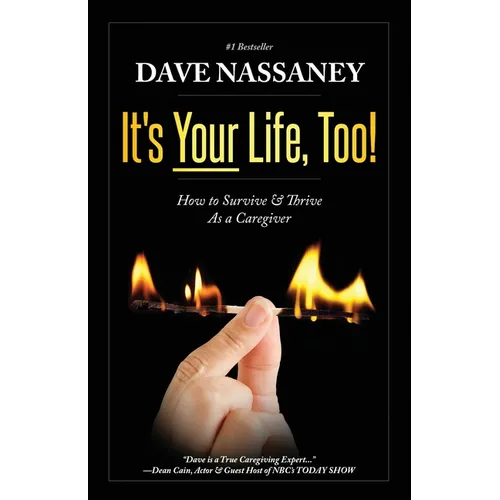It's Your Life Too!: Thrive and Stay Alive as a Caregiver