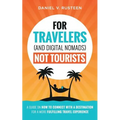 For Travelers (and Digital Nomads) Not Tourists: A guide on how to connect with a destination for a more fulfilling travel experience