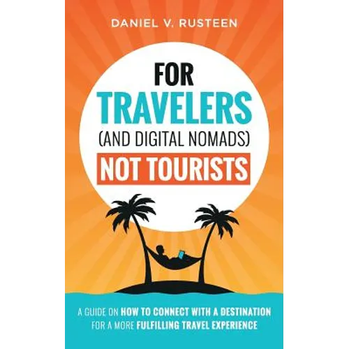 For Travelers (and Digital Nomads) Not Tourists: A guide on how to connect with a destination for a more fulfilling travel experience