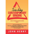 Teaching Contemporary Singing: The Proven Method for Becoming a Successful, Confident Voice Teacher and Getting Vocal Breakthroughs for Your Students