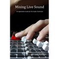 Mixing Live Sound: An Application Guide for the Audio Technician