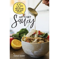 Let's Get Saucy: 55+ vegan sauce recipes that will blow your mind.