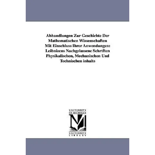 Abhandlungen Zur Geschichte Der Mathematischen Wissenschaften Mit Einschluss Ihrer Anwendungen: Leibnizens Nachgelassene Schrtften Physikalischen, Mec