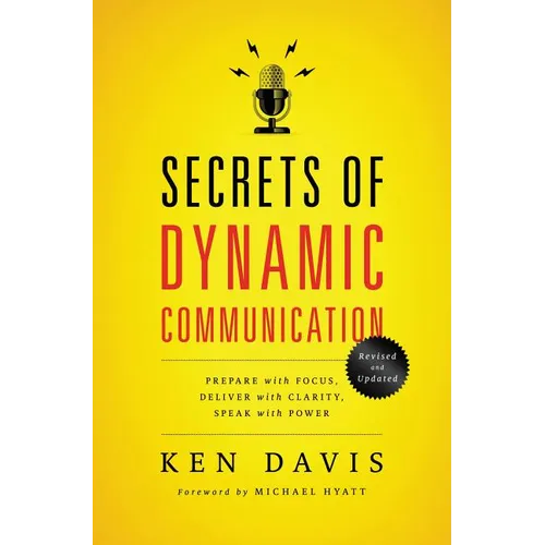 The Secrets of Dynamic Communications: Prepare with Focus, Deliver with Clarity, Speak with Power