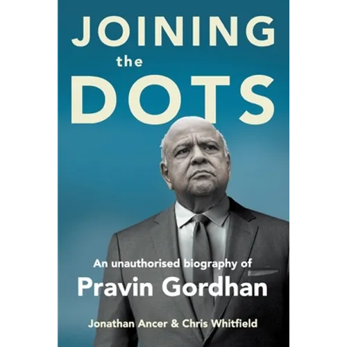 JOINING THE DOTS - A Unauthorised Biography of Pravin Gordhan