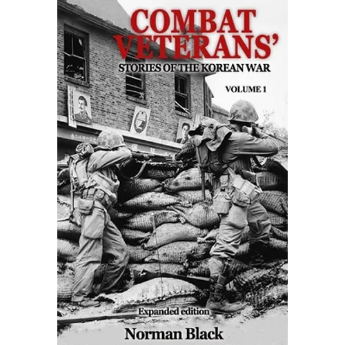 Combat Veterans' Stories of the Korean War Expanded Edition, Volume 1