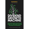 Dividend Growth Machine: How to Supercharge Your Investment Returns with Dividend Stocks