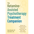 The Ketamine-Assisted Psychotherapy Treatment Companion: Optimize Your Treatment Sessions, Improve Your Mental Health, and Make Lasting Positive Chang