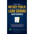 Start Your Notary Public & Loan Signing Agent Business: The Insiders Guide to Starting a Six-Figure Notary Side Hustle (All State Requirements Include