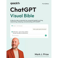 ChatGPT Visual Bible: A step-by-step, screenshot-by-screenshot guide to writing, researching, analyzing, and automating with ChatGPT