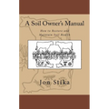A Soil Owner's Manual: How to Restore and Maintain Soil Health