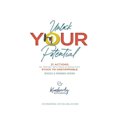 Unlock Your Potential: 21 Actions for Women Who Want to Move from STUCK to UNSTOPPABLE