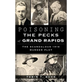 Poisoning the Pecks of Grand Rapids: The Scandalous 1916 Murder Plot