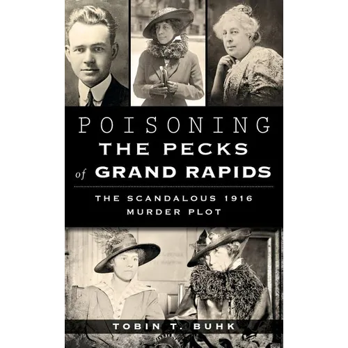 Poisoning the Pecks of Grand Rapids: The Scandalous 1916 Murder Plot