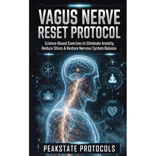 Vagus Nerve Reset Protocol: Science-Based Exercises to Eliminate Anxiety, Reduce Stress & Restore Nervous System Balance
