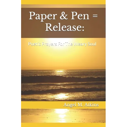 Paper & Pen = Release: Poetic Prayers For The Weary Soul