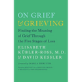 On Grief & Grieving: Finding the Meaning of Grief Through the Five Stages of Loss